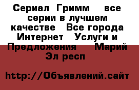 Сериал «Гримм» - все серии в лучшем качестве - Все города Интернет » Услуги и Предложения   . Марий Эл респ.